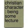 Christian Character : Being Some Lecture by J.R. 1848-1915 Illingworth