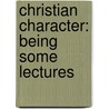 Christian Character: Being Some Lectures door Onbekend