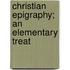 Christian Epigraphy; An Elementary Treat
