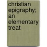 Christian Epigraphy; An Elementary Treat door Orazio Marucchi
