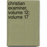 Christian Examiner, Volume 12; Volume 17 door Onbekend