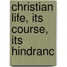 Christian Life, Its Course, Its Hindranc by Unknown