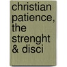 Christian Patience, The Strenght & Disci by William Bernard Ullathorne