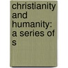 Christianity And Humanity: A Series Of S door Onbekend