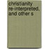 Christianity Re-Interpreted, And Other S