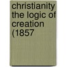 Christianity The Logic Of Creation (1857 by Unknown