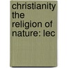 Christianity The Religion Of Nature: Lec by Unknown