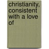 Christianity, Consistent With A Love Of door Onbekend