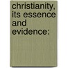 Christianity, Its Essence And Evidence: door George Washington Burnap