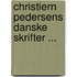 Christiern Pedersens Danske Skrifter ...