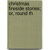 Christmas Fireside Stories; Or, Round Th by Peter Christen Asbj�Rnsen