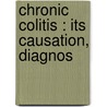 Chronic Colitis : Its Causation, Diagnos door Sir Adolphe Abrahams
