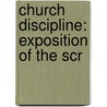Church Discipline: Exposition Of The Scr door Onbekend