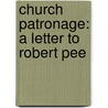 Church Patronage: A Letter To Robert Pee by Unknown