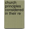 Church Principles Considered In Their Re door Onbekend