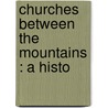 Churches Between The Mountains : A Histo door D.H.D. 1864 Focht