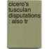 Cicero's Tusculan Disputations : Also Tr