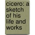 Cicero: A Sketch Of His Life And Works