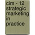 Cim - 12 Strategic Marketing In Practice