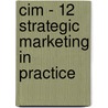 Cim - 12 Strategic Marketing In Practice door Bpp Learning Media