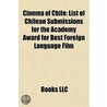 Cinema Of Chile: List Of Chilean Submiss by Books Llc