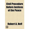 Civil Procedure Before Justices Of The P by Robert A. Neff