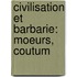 Civilisation Et Barbarie: Moeurs, Coutum