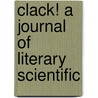Clack! A Journal Of Literary Scientific door Onbekend