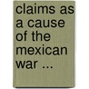 Claims as a Cause of the Mexican War ... door Clayton Charles Kohl