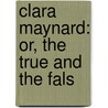 Clara Maynard: Or, The True And The Fals by William Henry Giles Kingston