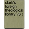 Clark's Foreign Theological Library V6 ( door Onbekend