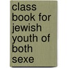 Class Book For Jewish Youth Of Both Sexe by Ha Henry