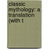 Classic Mythology: A Translation (With T