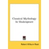 Classical Mythology In Shakespeare by Unknown