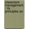 Classroom Management : Its Principles An by Unknown