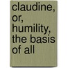 Claudine, Or, Humility, The Basis Of All by Maria Elizabeth Budden