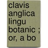 Clavis Anglica Lingu  Botanic ; Or, A Bo by Unknown
