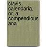 Clavis Calendaria, Or, A Compendious Ana door John Brady