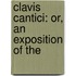 Clavis Cantici: Or, An Exposition Of The
