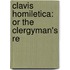 Clavis Homiletica: Or The Clergyman's Re