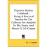 Clayton's Quaker Cookbook: Being A Pract by Unknown