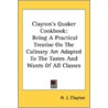 Clayton's Quaker Cookbook: Being A Pract door Onbekend