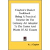 Clayton's Quaker Cookbook: Being A Pract door Onbekend