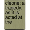 Cleone: A Tragedy. As It Is Acted At The door Robert Dodsley