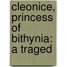 Cleonice, Princess Of Bithynia: A Traged door John Hoole