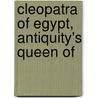 Cleopatra Of Egypt, Antiquity's Queen Of by Philip Walsingham Sergeant
