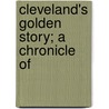 Cleveland's Golden Story; A Chronicle Of by Son