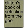 Clifton's Book Of Selection From The Goo by W.D. Dillard