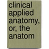 Clinical Applied Anatomy, Or, The Anatom by W. McAdam Eccles