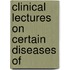 Clinical Lectures On Certain Diseases Of
